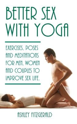 Better Sex With Yoga: Exercises, poses and meditations for men, women and couples to improve sex life. by Fitzgerald, Ashley