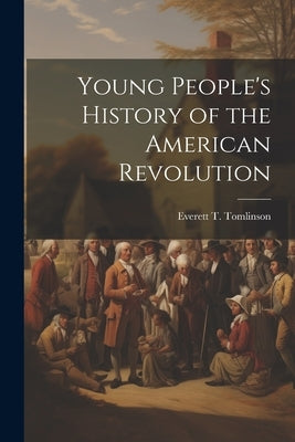 Young People's History of the American Revolution by Tomlinson, Everett T. (Everett Titswo