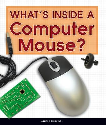 What's Inside a Computer Mouse? by Ringstad, Arnold