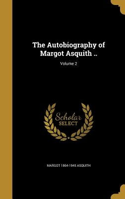 The Autobiography of Margot Asquith ..; Volume 2 by Asquith, Margot 1864-1945