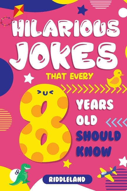Hilarious Jokes That Every 8 Year Old Should Know: Over 300 jokes from Puns to Knock-knocks, Tongue Twisters, Animal Joke and Silly Scenarios! With Fu by Riddleland