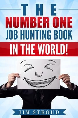 The Number One Job Hunting Book in The World: Job Search Strategies for Unemployed, Underemployed and Unhappily Employed People. by Stroud, Jim