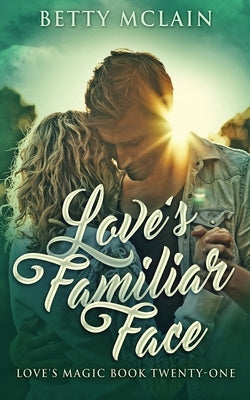 Love's Familiar Face: A Sweet & Wholesome Contemporary Romance by McLain, Betty