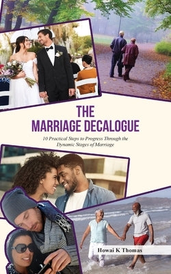 The Marriage Decalogue: 10 Practical Steps to Progress Through the Dynamic Stages of Marriage by Thomas, Howai K.