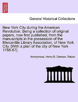 New York City During the American Revolution. Being a Collection of Original Papers, Now First Published, from the Manuscripts in the Possession of th by Anonymous