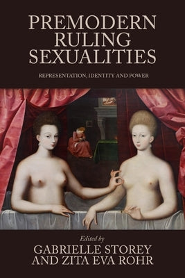 Premodern Ruling Sexualities: Representation, Identity, and Power by Storey, Gabrielle