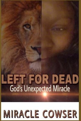 Left For Dead: God's Unexpected Miracle by Cowser, Miracle