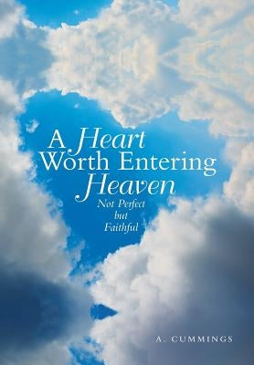 A Heart Worth Entering Heaven: Not Perfect but Faithful by Cummings, A.