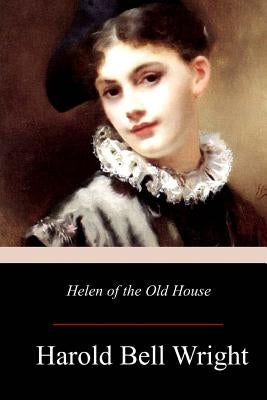Helen of the Old House by Wright, Harold Bell