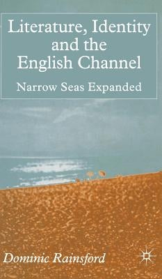 Literature, Identity and the English Channel: Narrow Seas Expanded by Rainsford, D.