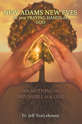 New Adams New Eves: In the Praying Hands of God: For Nothing is Impossible for God by Vonlehmen, Jeff