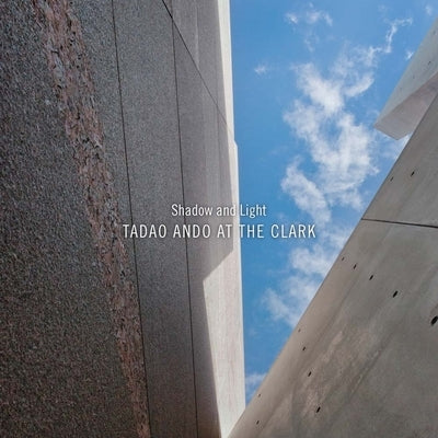 Shadow and Light: Tadao Ando at the Clark by Webb, Michael