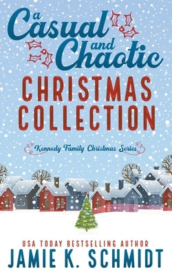 A Casual and Chaotic Christmas Collection by Schmidt, Jamie K.