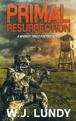 Primal Resurrection: A Whiskey Tango Foxtrot Novel: Book 8 by Lundy, W. J.