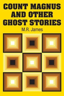 Count Magnus and Other Ghost Stories by James, M. R.