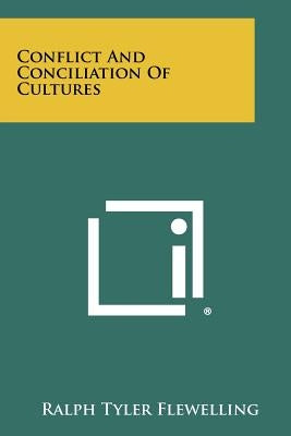 Conflict and Conciliation of Cultures by Flewelling, Ralph Tyler