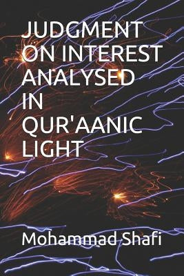 Judgment on Interest Analysed in Qur'aanic Light by Shafi, Mohammad