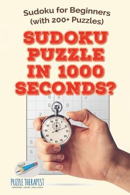Sudoku Puzzle in 1000 Seconds? Sudoku for Beginners (with 200+ Puzzles) by Puzzle Therapist