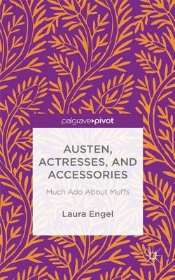 Austen, Actresses and Accessories: Much ADO about Muffs by Engel, L.