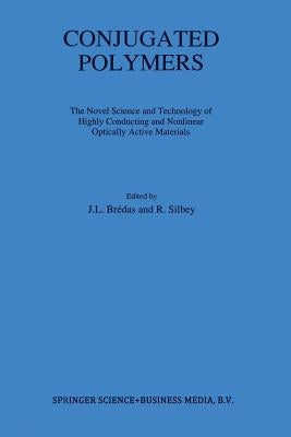 Conjugated Polymers: The Novel Science and Technology of Highly Conducting and Nonlinear Optically Active Materials by Brédas, J. L.
