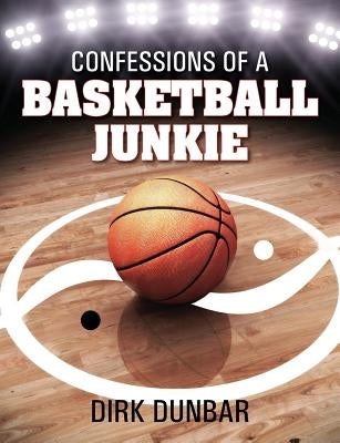 Confessions of a Basketball Junkie by Dunbar, Dirk