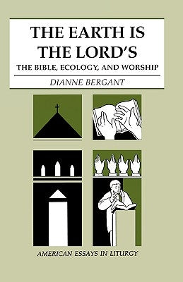 The Earth is the Lord's: The Bible, Ecology, and Worship by Bergant, Dianne