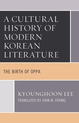 Cultural History of Modern Korean Literature: The Birth of Oppa by Lee, Kyounghoon
