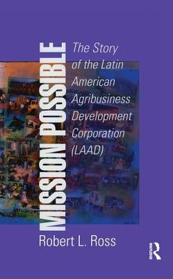 Mission Possible: The Latin American Agribusiness Development Corporation by Ross, Robert