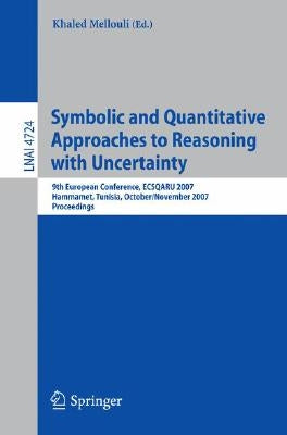 Symbolic and Quantitative Approaches to Reasoning with Uncertainty: 9th European Conference, Ecsqaru 2007, Hammamet, Tunisia, October 31 - November 2, by Mellouli, Khaled