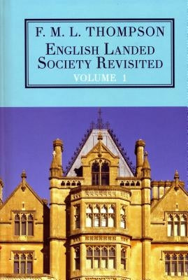English Landed Society Revisited: The Collected Papers of F.M.L. Thompson: Vol. 1 by Thompson, F. M. L.