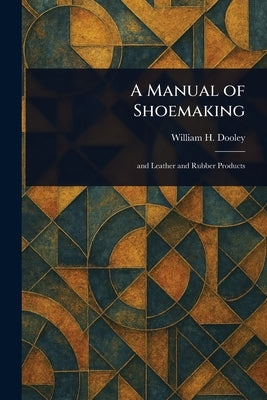 A Manual of Shoemaking by Dooley, William H. (William Henry)