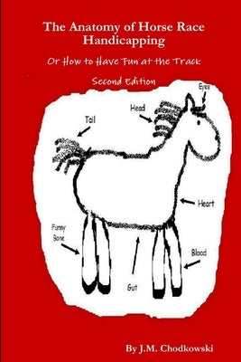 The Anatomy of Horse Race Handicapping Or How to Have Fun at the Track Second Edition by Chodkowski, J. M.