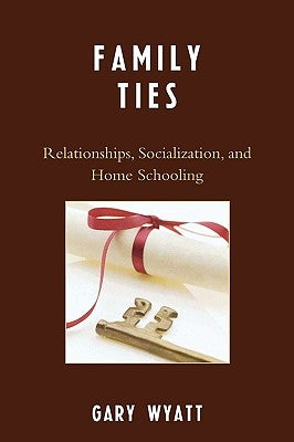 Family Ties: Relationships, Socialization, and Home Schooling by Wyatt, Gary
