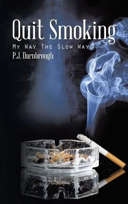 Quit Smoking: My Way the Slow Way by Darnbrough, P. J.