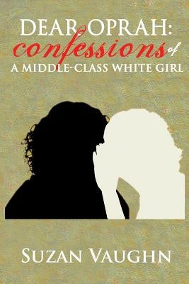 Dear Oprah: Confessions of a Middle-Class White Girl by Vaughn, Suzan N.