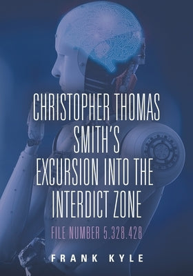 Christopher Thomas Smith's Excursion into the Interdict Zone: File Number 5.328.428 by Kyle, Frank