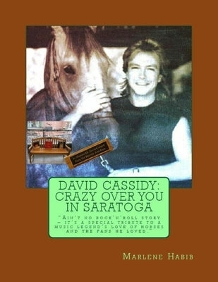 David Cassidy: Crazy Over You in Saratoga: Ain't no rock 'n' roll story: It's a special tribute to a music legend's love of horses an by Habib, Marlene