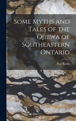 Some Myths and Tales of the Ojibwa of Southeastern Ontario by Radin, Paul