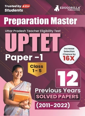 Preparation Master UPTET Paper 1 - Previous Year Solved Papers (2011 - 2022) - Uttar Pradesh Teacher Eligibility Test Class 1 to 5 with Free Access to by Edugorilla Prep Experts