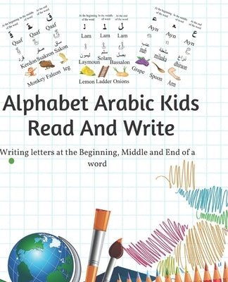 alphabet arabic kids read and write: Writing letters at the beginning, middle and end of a word by Bouguettaya, Ahlem