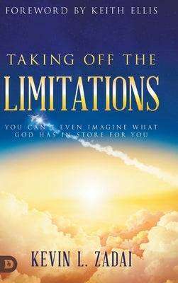 Taking Off the Limitations: You Can't Even Imagine What God Has In Store for You by Zadai, Kevin