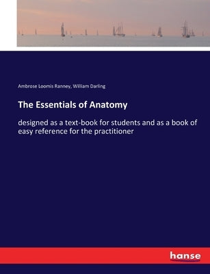 The Essentials of Anatomy: designed as a text-book for students and as a book of easy reference for the practitioner by Ranney, Ambrose Loomis