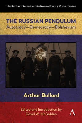 The Russian Pendulum: Autocracy--Democracy--Bolshevism by Bullard, Arthur