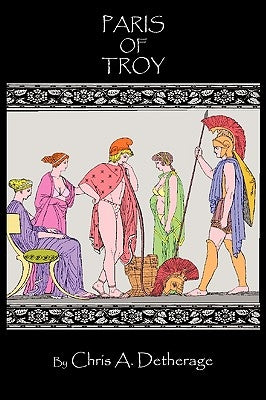 Paris of Troy: Na by Chris a. Detherage, A. Detherage