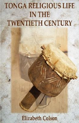 Tonga Religious Life in the Twentieth Century by Colson, Elizabeth
