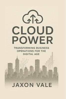 Cloud Power: Transforming Business Operations for the Digital Age by Vale, Jaxon