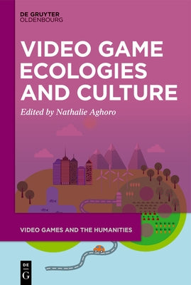 Video Game Ecologies and Culture by Aghoro, Nathalie