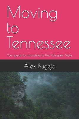 Moving to Tennessee: Your guide to relocating to the Volunteer State by Bugeja, Alex