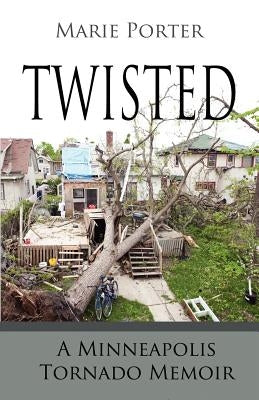 Twisted - A Minneapolis Tornado Memoir by Porter, Marie