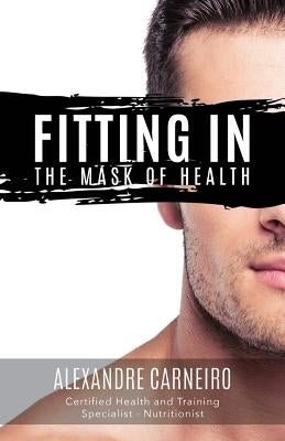 Fitting In: The Mask of Health by Carneiro, Alexandre